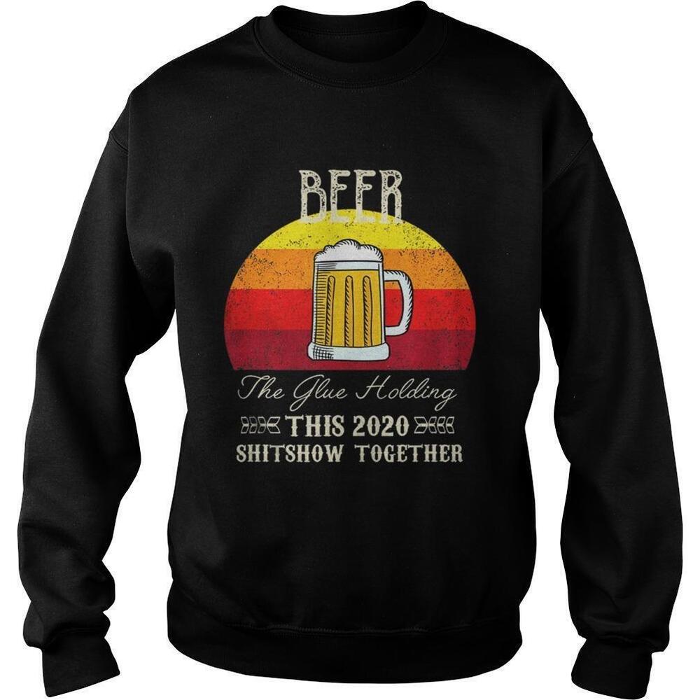 Beer The Glue Holding 2020Sweatshirt